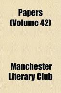 Papers Volume 42 di Manchester Literary Club edito da General Books