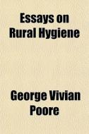 Essays on Rural Hygiene di George Vivian Poore edito da Rarebooksclub.com