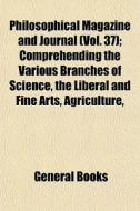 Philosophical Magazine And Journal Vol. di General Books edito da General Books
