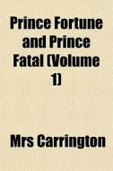 Prince Fortune And Prince Fatal Volume di Mrs Carrington edito da General Books