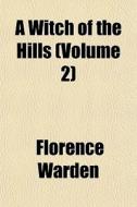 A Witch Of The Hills Volume 2 di Florence Warden edito da General Books