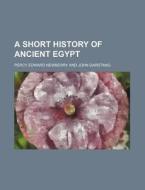 A Short History Of Ancient Egypt di Percy E. Newberry edito da Rarebooksclub.com