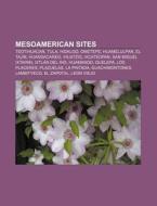 Mesoamerican Sites: Teotihuacan, Tula, H di Books Llc edito da Books LLC, Wiki Series