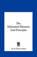 The Alchemical Elements and Principles di M. M. Pattison Muir edito da Kessinger Publishing