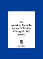 The American Monthly, Review of Reviews V21: April, 1900 (1900) edito da Kessinger Publishing