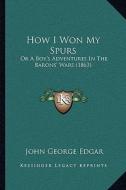 How I Won My Spurs: Or a Boy's Adventures in the Barons' Wars (1863) di John George Edgar edito da Kessinger Publishing