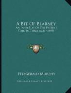 A Bit of Blarney: An Irish Play of the Present Time, in Three Acts (1893) di Fitzgerald Murphy edito da Kessinger Publishing