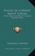Places of Interest about Girvan: With Some Glimpses of Carrick History (1892) di Roderick Lawson edito da Kessinger Publishing