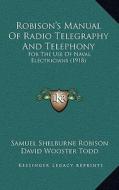 Robison's Manual of Radio Telegraphy and Telephony: For the Use of Naval Electricians (1918) di Samuel Shelburne Robison edito da Kessinger Publishing