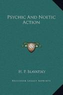 Psychic and Noetic Action di Helene Petrovna Blavatsky edito da Kessinger Publishing