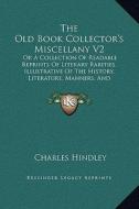 The Old Book Collector's Miscellany V2: Or a Collection of Readable Reprints of Literary Rarities, Illustrative of the History, Literature, Manners, a edito da Kessinger Publishing