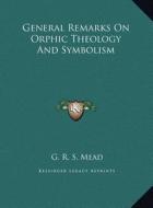 General Remarks on Orphic Theology and Symbolism di G. R. S. Mead edito da Kessinger Publishing