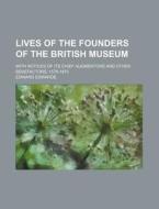 Lives of the Founders of the British Museum; With Notices of Its Chief Augmentors and Other Benefactors, 1570-1870 di Edward Edwards edito da Rarebooksclub.com
