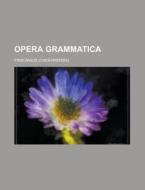 Opera Grammatica di United States Congressional House, Priscianus edito da Rarebooksclub.com