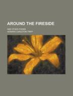 Around The Fireside; And Other Poems di U S Government, Howard Carleton Tripp edito da Rarebooksclub.com
