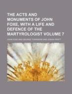 The Acts And Monuments Of John Foxe, With A Life And Defence Of The Martyrologist Volume 7 di John Foxe edito da General Books Llc