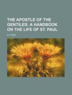 The Apostle of the Gentiles; A Handbook on the Life of St. Paul di B. P. Pask edito da Rarebooksclub.com