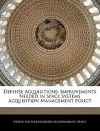 Defense Acquisitions: Improvements Needed In Space Systems Acquisition Management Policy edito da Bibliogov