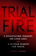 Trial by Fire: The Victims' Search for Justice and the State's Search for Blame After the Station Nightclub Disaster di Scott James edito da THOMAS DUNNE BOOKS