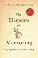 The Elements of Mentoring: 75 Practices of Master Mentors di W. Brad Johnson, Charles R. Ridley edito da ST MARTINS PR