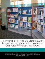Classical Children's Stories and Their Influence on the World's Culture: Winnie-The-Pooh di Elizabeth Dummel edito da WEBSTER S DIGITAL SERV S