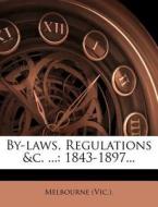 By-Laws, Regulations &C. ...: 1843-1897... di Melbourne (Vic ). edito da Nabu Press