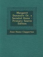 Margaret Dunmore: Or, a Socialist Home di Jane Hume Clapperton edito da Nabu Press