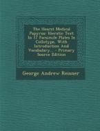 The Hearst Medical Papyrus: Hieratic Text in 17 Facsimile Plates in Collotype, with Introduction and Vocabulary... di George Andrew Reisner edito da Nabu Press