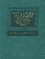 Report on the Building Stones of the United States, and Statistics of the Quarry Industry for 1880 - Primary Source Edition edito da Nabu Press