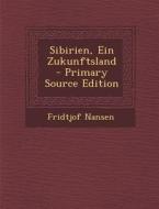 Sibirien, Ein Zukunftsland - Primary Source Edition di Fridtjof Nansen edito da Nabu Press