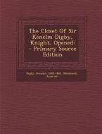 The Closet of Sir Kenelm Digby, Knight, Opened: - Primary Source Edition di Kenelm Digby, Macdonell Anne Ed edito da Nabu Press