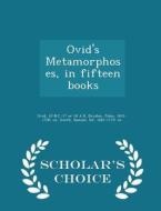 Ovid's Metamorphoses, In Fifteen Books - Scholar's Choice Edition di 43 B C -17 or 18 a D Ovid, John Dryden, Samuel Garth edito da Scholar's Choice