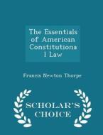 The Essentials Of American Constitutional Law - Scholar's Choice Edition di Francis Newton Thorpe edito da Scholar's Choice