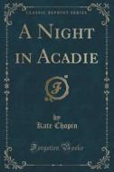 A Night In Acadie (classic Reprint) di Kate Chopin edito da Forgotten Books