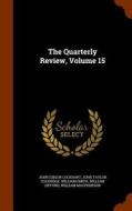 The Quarterly Review, Volume 15 di John Gibson Lockhart, John Taylor Coleridge, William Smith edito da Arkose Press