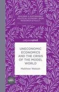 Uneconomic Economics and the Crisis of the Model World di M. Watson edito da Palgrave Macmillan