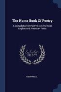 The Home Book Of Poetry: A Compilation O di ANONYMOUS edito da Lightning Source Uk Ltd