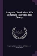 Inorganic Chemicals as AIDS in Burning Hardwood Tree Stumps di C. S. Walters, K. R. Peterson edito da CHIZINE PUBN
