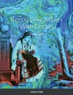 Torrid Love Affairs With Ghosts di Ophelia Indigo edito da Lulu.com