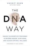 The DNA Way: Unlock the Secrets of Your Genes to Reverse Disease, Slow Aging, and Achieve Optimal Wellness di Kashif Khan edito da HAY HOUSE