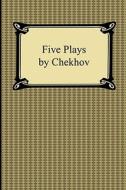 Five Plays by Chekhov di Anton Pavlovich Chekhov edito da Digireads.com