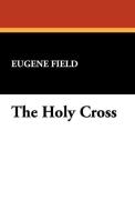 The Holy Cross di Eugene Field edito da Wildside Press