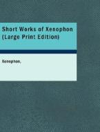 Short Works Of Xenophon di Xenophon edito da Bibliolife