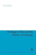 Heidegger, Ethics and the Practice of Ontology di David Webb edito da CONTINNUUM 3PL