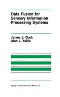 Data Fusion for Sensory Information Processing Systems di James J. Clark, Alan L. Yuille edito da Springer US