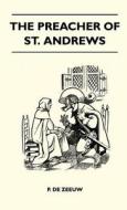 The Preacher Of St. Andrews di P. De Zeeuw edito da Ford. Press