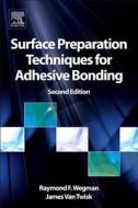 Surface Preparation Techniques for Adhesive Bonding di Raymond F. Wegman, James Van Twisk edito da WILLIAM ANDREW INC