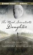 The Mad Scientist's Daughter di Cassandra Rose Clarke edito da Brilliance Audio