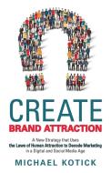 Create Brand Attraction di Michael Kotick edito da Archway Publishing