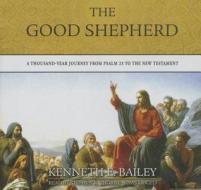 The Good Shepherd: A Thousand-Year Journey from Psalm 23 to the New Testament di Kenneth E. Bailey edito da Blackstone Audiobooks